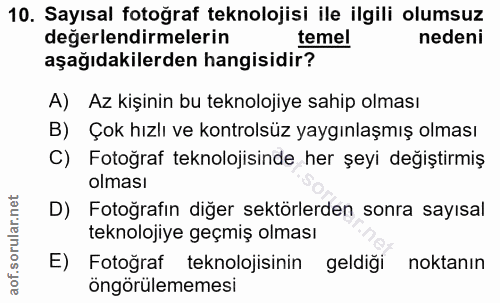 10. soru: Sayısal fotoğraf teknolojisi ile ilgili olumsuz değerlendirmelerin temel nedeni aşağıdakilerden hangisidir? A) Az kiş…