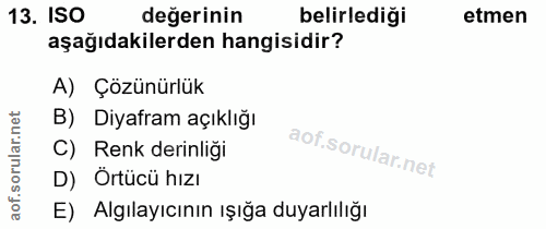 13. soru: ISO değerinin belirlediği etmen aşağıdakilerden hangisidir? A) Çözünürlük B) Diyafram açıklığı C) Renk derinliği D) Ö…