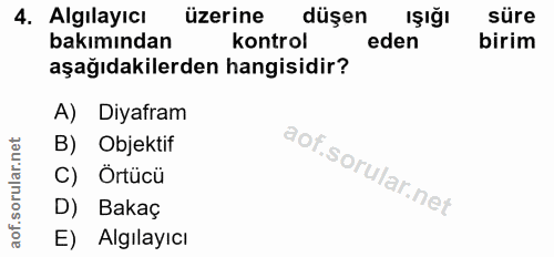 4. soru: Algılayıcı üzerine düşen Işığı süre bakımından kontrol eden birim aşağıdakilerden hangisidir? A) Diyafram B) Objektif…