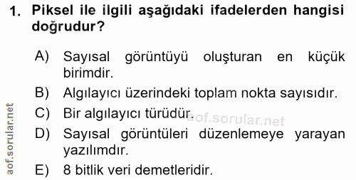 1. soru: Piksel ile ilgili aşağıdaki ifadelerden hangisi doğrudur? A) Sayısal görüntüyü oluşturan en küçük birimdir. B) Algıla…