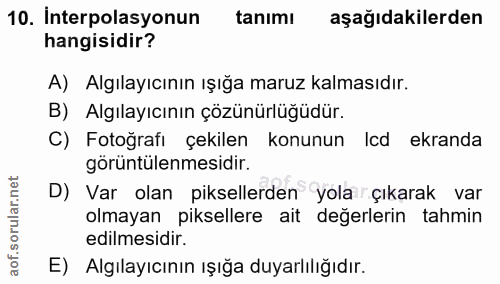 10. soru: Interpolasyonun@ tanimı aşağıdakilerden hangisidir? A) Algılayıcının ışığa maruz kalmasıdır. B) Algılayıcının çözünür…