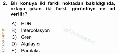 2. soru: Bir konuya iki farklı noktadan bakıldığında, ortaya çıkan iki farklı görüntüye ne ad verilir? A) HDR B) Interpolasyon…