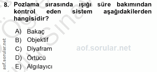 8. soru: Pozlama sırasında ışığı süre bakımından kontrol eden sistem aşağıdakilerden hangisidir? A) Bakaç B) Objektif C) Diyaf…