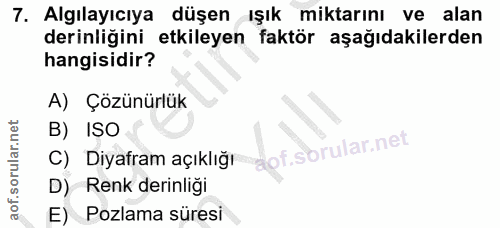 7. soru: Algılayıcıya düşen ışık miktarını ve alan derinliğini etkileyen faktör aşağıdakilerden hangisidir? A) Çözünürlük B) I…