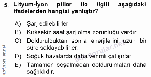 5. soru: Lityum-lyon piller ile ilgili aşağıdaki ifadelerden hangisi yanlıştır? A) Şarj edilebilirler. B) Kırksekiz saat şarj…