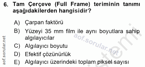 6. soru: Tam Çerçeve (Full Frame) teriminin tanımı aşağıdakilerden hangisidir? A) Çarpan faktorü B) Yüzeyi 35 mm film ile aynı…