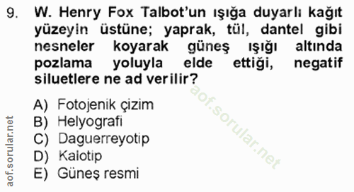 9. soru: W. Henry Fox Talbot'un ışığa duyarlı kağıt yüzeyin üstüne; yaprak, tül, dantel gibi nesneler koyarak güneş Işığı altı…