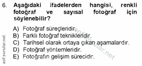 6. soru: Aşağıdaki ifadelerden hangisi, renkli fotoğraf ve sayısal fotoğraf için söyienebilir? A) Fotoğraf süreçleridir. B) Fa…