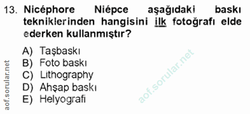 13. soru: Nicéphore Niépce aşağıdaki baskı tekniklerinden hangisini ilk fotoğrafı elde ederken kullanmıştır? A) Taşbaskı B) Fot…