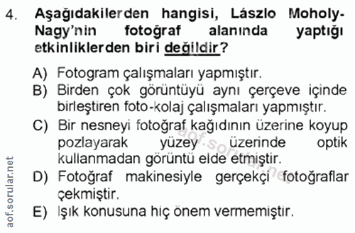 4. soru: Aşağıdakilerden hangisi, Lászlo Moholy- Nagy'nin fotoğraf alanında yaptığı etkinliklerden biri değildir? A) Fotogram…