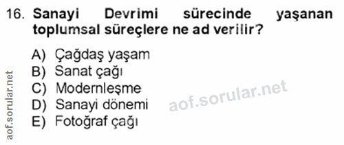 16. soru: Sanayi Devrimi sürecinde yaşanan toplumsal süreçlere ne ad verilir? A) Çağdaş yaşam B) Sanat çağı C) Modernlesme D) S…