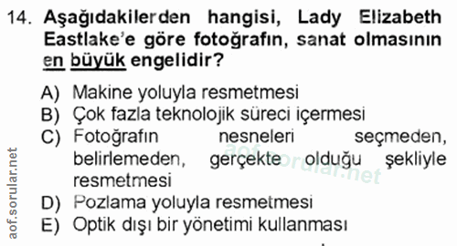 14. soru: Aşağıdakilerden hangisi, Lady Elizabeth Eastlake'e göre fotoğrafın, sanat olmasının en büyük engelidir? A) Makine yol…
