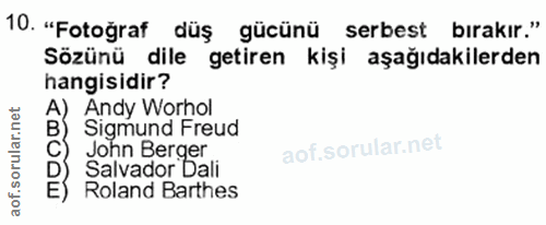 10. soru: "Fotoğraf düş gücünü serbest bırakır." Sözünü dile getiren kişi aşağıdakilerden hangisidir? 4) Andy Worho 3) Sigmund…