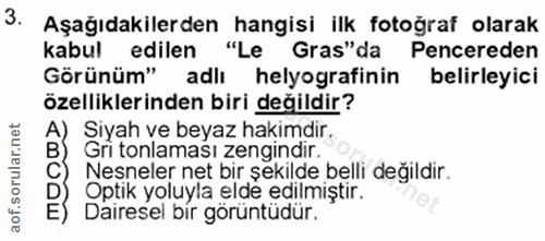3. soru: Aşağıdakilerden hangisi ilk fotoğraf olarak kabul edilen "Le Gras"da Pencereden Görünüm" adlı helyografinin belirleyi…