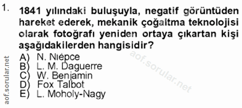 1. soru: 1841 yılındaki buluşuyla, negatif görüntüden hareket ederek, mekanik çoğaltma teknolojisi olarak fotoğrafı yeniden or…