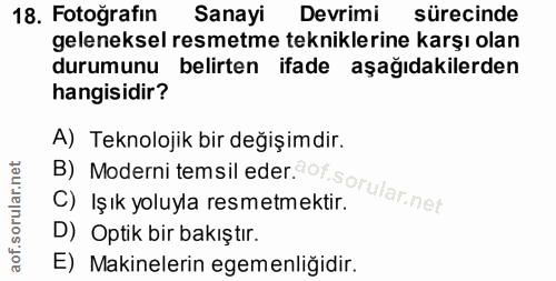 18. soru: Fotoğrafın Sanayi Devrimi sürecinde geleneksel resmetme tekniklerine karşı olan durumunu belirten ifade aşağıdakilerd…