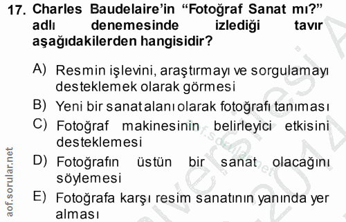 17. soru: Charles Baudelaire'in "Fotoğraf Sanat mi?" adli denemesinde izlediği tavir aşağıdakilerden hangisidir? A) Resmin işle…