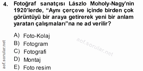 4. soru: Fotoğraf sanatçısı Lászlo Moholy-Nagy'nin 1920'lerde, "Aynı çerçeve içinde birden çok görüntüyü bir araya getirerek y…