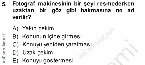 5. soru: Fotoğraf makinesinin bir şeyi resmederken uzaktan bir göz gibi bakmasına ne ad verilir? A) Yakın çekim B) Konunun içi…