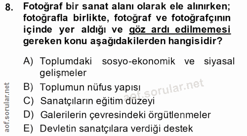 8. soru: Fotoğraf bir sanat alanı olarak ele alınırken; fotoğrafla birlikte, fotoğraf ve fotoğrafçının içinde yer aldığı ve gö…
