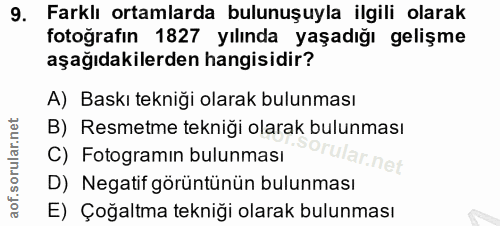 9. soru: Farklı ortamlarda bulunuşuyla ilgili olarak fotoğrafın 1827 yılında yaşadığı gelişme aşağıdakilerden hangisidir? A) B…