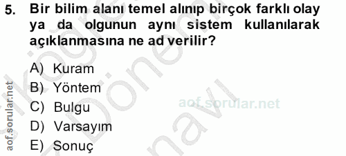 5. soru: Bir bilim alanı temel alınıp birçok farklı olay ya da olgunun aynı sistem kullanılarak açıklanmasına ne ad verilir? A…
