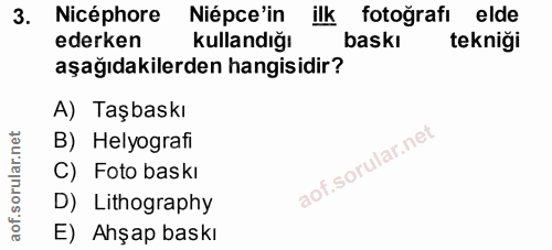 3. soru: Nicéphore Niépce'in ilk fotoğrafı elde ederken kullandığı baskı tekniği aşağıdakilerden hangisidir? A) Taşbaskı B) He…