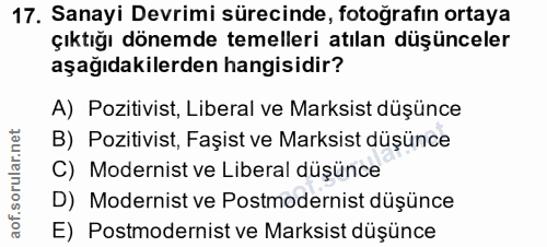 17. soru: Sanayi Devrimi sürecinde, fotoğrafın ortaya çıktığı dönemde temelleri atılan düşünceler aşağıdakilerden hangisidir? A…
