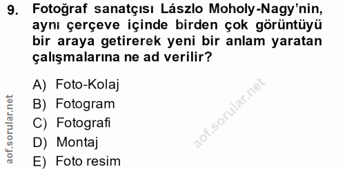 9. soru: Fotoğraf sanatçısı Lászlo Moholy-Nagy'nin, aynı çerçeve içinde birden çok görüntüyü bir araya getirerek yeni bir anla…