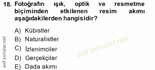 18. soru: Fotoğrafın IŞıK, optik ve resmetme biçiminden etkilenen resim akımı aşağıdakilerden hangisidir? A) Kübistler B) Natur…