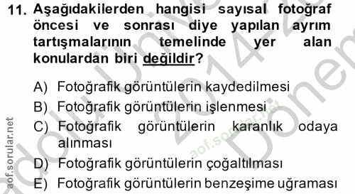 11. soru: Aşağıdakilerden hangisi sayısal fotoğraf öncesi ve sonrası diye yapılan ayrım tartışmalarının temelinde yer alan konu…