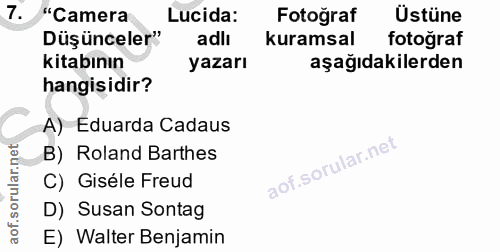 7. soru: "Camera Lucida: Fotoğraf Üstüne Düşünceler" adli kuramsal fotoğraf kitabının yazarı aşağıdakilerden hangisidir? A) Ed…