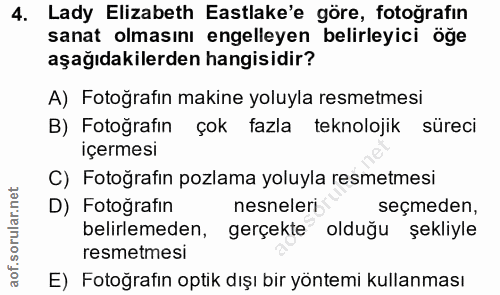 4. soru: Lady Elizabeth Eastlake'e göre, fotoğrafın sanat olmasını engelleyen belirleyici öğe aşağıdakilerden hangisidir? A) F…