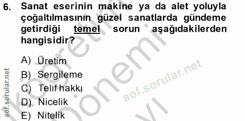 6. soru: Sanat eserinin makine ya da alet yoluyla çoğaltılmasının güzel sanatlarda gündeme getirdiği temel sorun aşağıdakilerd…