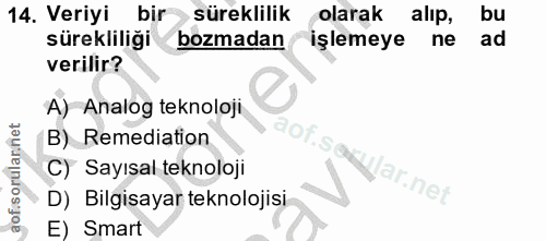 14. soru: Veriyi bir süreklilik olarak alip, bu sürekliliği bozmadan işlemeye ne ad verilir? A) Analog teknoloji aot.soi B) Rem…
