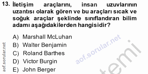 13. soru: İletişim araçlarını, insan uzuvlarının uzantısı olarak gören ve bu araçları sıcak ve soğuk araçlar şeklinde sınıfland…