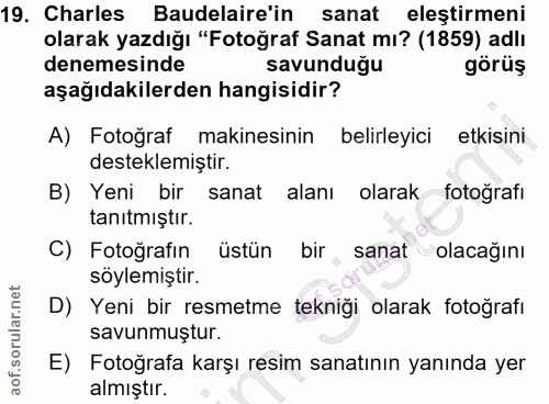 19. soru: Charles Baudelaire'in sanat eleştirmeni olarak yazdığı "Fotoğraf Sanat mı? (1859) adlı denemesinde savunduğu görüş aş…