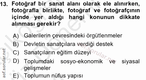 13. soru: Fotoğraf bir sanat alanı olarak ele alınırken, fotoğrafla birlikte, fotoğraf ve fotoğrafçının içinde yer, aldığı hang…