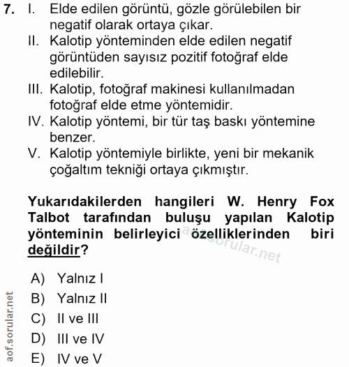 7. soru: I. Elde edilen görüntü, gözle görülebilen bir negatif olarak ortaya çıkar. II. Kalotip yönteminden elde edilen negati…