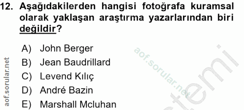 12. soru: Aşağıdakilerden hangisi fotoğrafa kuramsal olarak yaklaşan araştırma yazarlarından biri değildir? A) John Berger B) J…