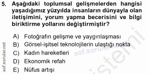 5. soru: Aşağıdaki toplumsal gelişmelerden hangisi yaşadığımız yüzyılda insanların dünyayla olan iletişimini, yorum yapma bece…