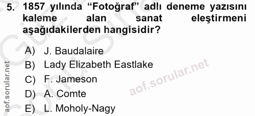 5. soru: ) 1857 yılında "Fotoğraf" adlı deneme yazısını kaleme alan sanat eleştirmeni aşağıdakilerden hangisidir? A) J. Budala…
