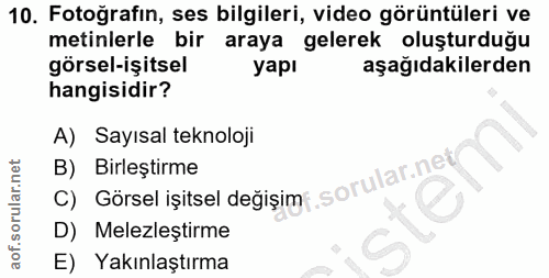 10. soru: Fotoğrafin, ses bilgileri, video görüntüleri ve metinlerle bir araya gelerek oluşturduğu görsel-işitsel yapı aşağıdak…