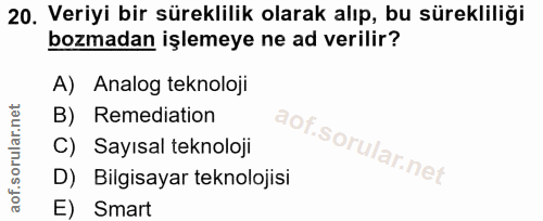 20. soru: Veriyi bir süreklilik olarak alıp, bu sürekliliği bozmadan işlemeye ne ad verilir? A) Analog teknoloji B) Remediation…