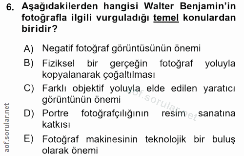 6. soru: Aşağıdakilerden hangisi Walter Benjamin'in fotoğrafla ilgili vurguladığı temel konulardan biridir? A) Negatif fotoğra…