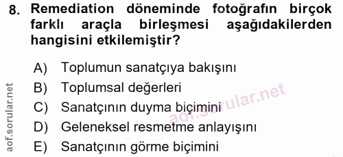 8. soru: Remediation döneminde fotoğrafin birçok farklı araçla birleşmesi aşağıdakilerden hangisini etkilemiştir? A) Toplumun…