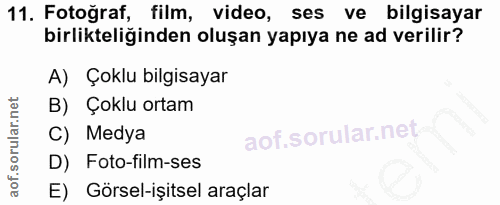 11. soru: Fotoğraf, film, video, ses ve bilgisayar birlikteliğinden oluşan yapıya ne ad verilir? A) Çoklu bilgisayar B) Çoklu o…