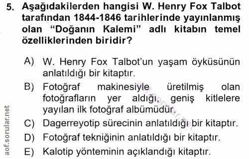 5. soru: Aşağıdakilerden hangisi W. Henry Fox Talbot tarafından 1844-1846 tarihlerinde yayınlanmış olan ."Doğanın Kalemi" adlı…