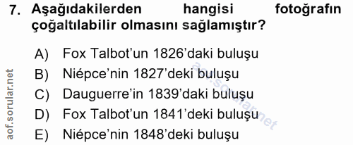 7. soru: Aşağıdakilerden hangisi fotoğrafın çoğaltılabilir olmasını sağlamıştır? A) Fox Talbot'un 1826'daki buluşu B) Niépce'n…