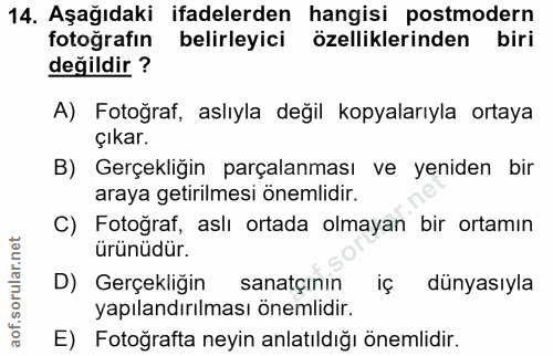 14. soru: Aşağıdaki ifadelerden hangisi postmodern fotoğrafın belirleyici özelliklerinden biri değildir? A) Fotoğraf, aslıyla d…